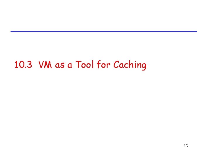 10. 3 VM as a Tool for Caching 13 