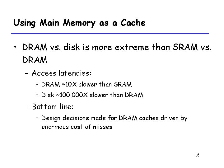 Using Main Memory as a Cache • DRAM vs. disk is more extreme than