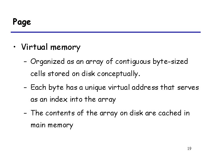 Page • Virtual memory – Organized as an array of contiguous byte-sized cells stored