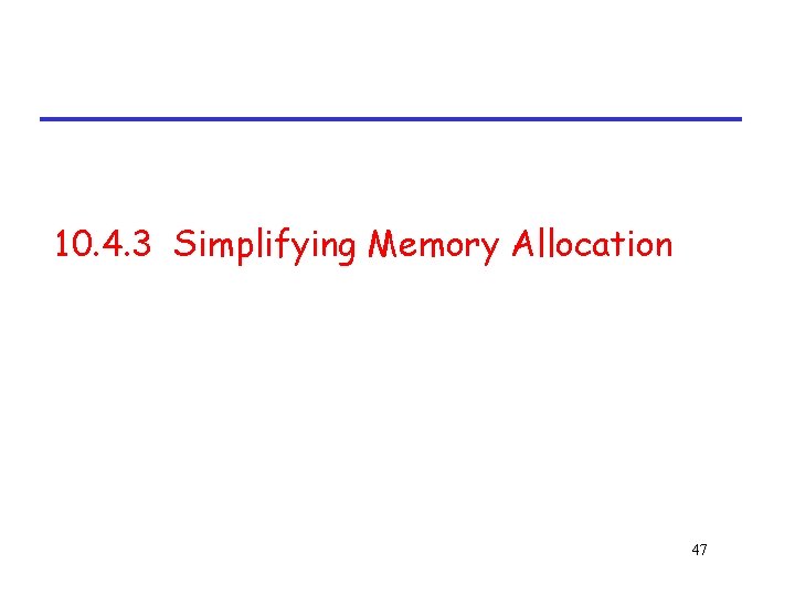 10. 4. 3 Simplifying Memory Allocation 47 
