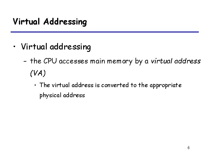 Virtual Addressing • Virtual addressing – the CPU accesses main memory by a virtual