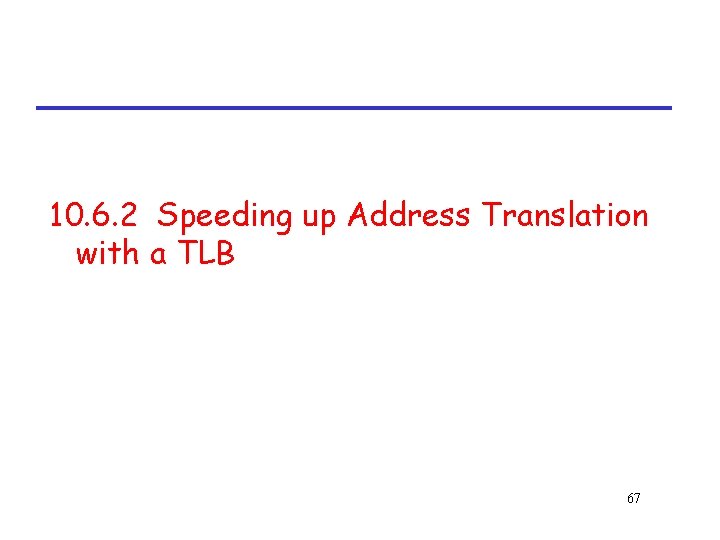 10. 6. 2 Speeding up Address Translation with a TLB 67 