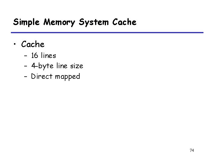 Simple Memory System Cache • Cache – 16 lines – 4 -byte line size
