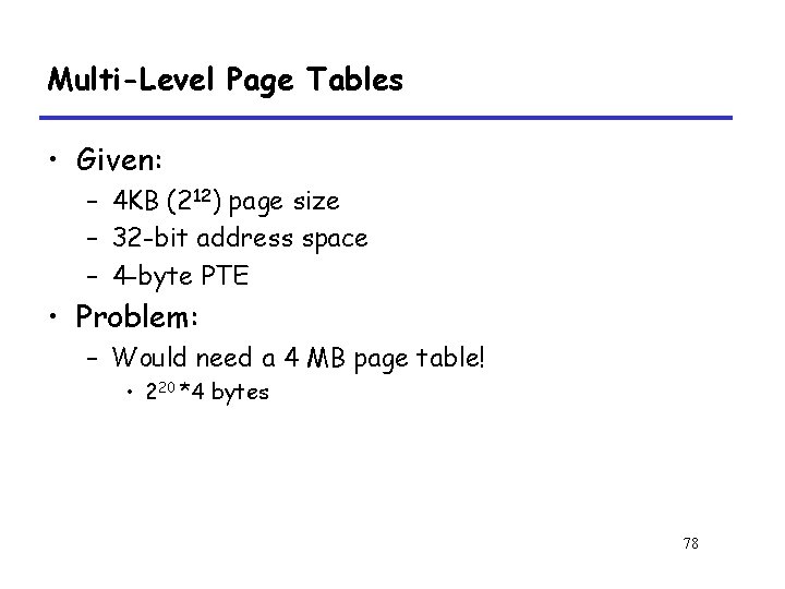 Multi-Level Page Tables • Given: – 4 KB (212) page size – 32 -bit