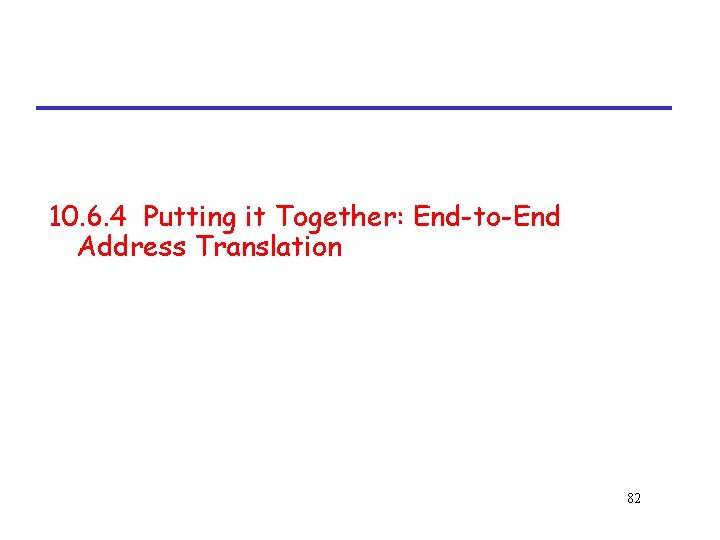 10. 6. 4 Putting it Together: End-to-End Address Translation 82 