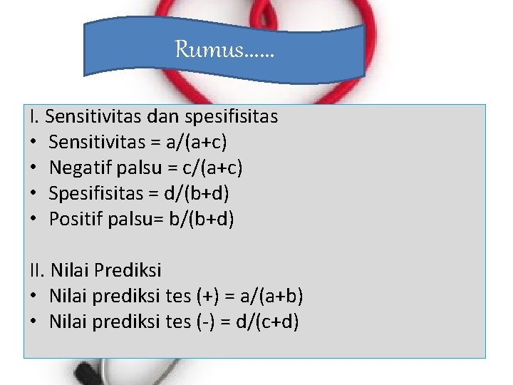 Rumus. . . I. Sensitivitas dan spesifisitas • Sensitivitas = a/(a+c) • Negatif palsu