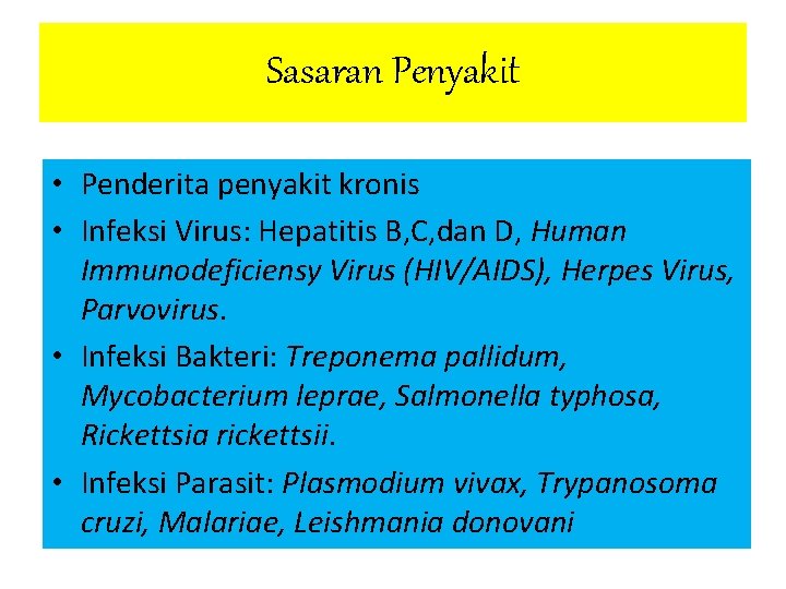 Sasaran Penyakit • Penderita penyakit kronis • Infeksi Virus: Hepatitis B, C, dan D,