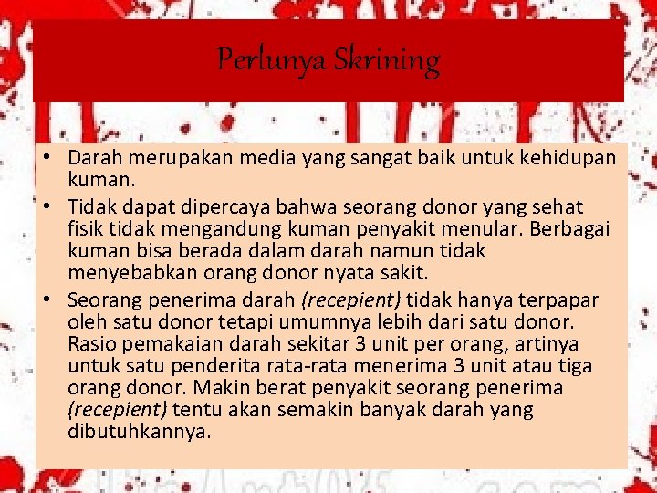 Perlunya Skrining • Darah merupakan media yang sangat baik untuk kehidupan kuman. • Tidak