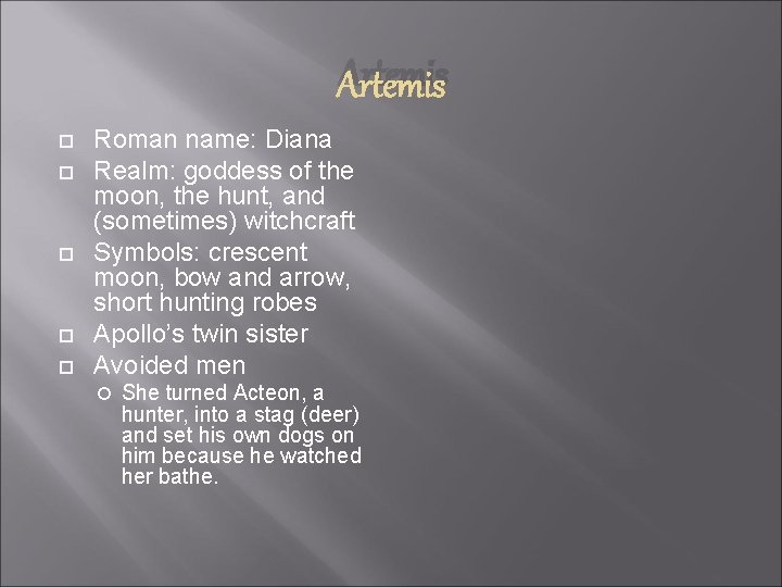 Artemis Roman name: Diana Realm: goddess of the moon, the hunt, and (sometimes) witchcraft