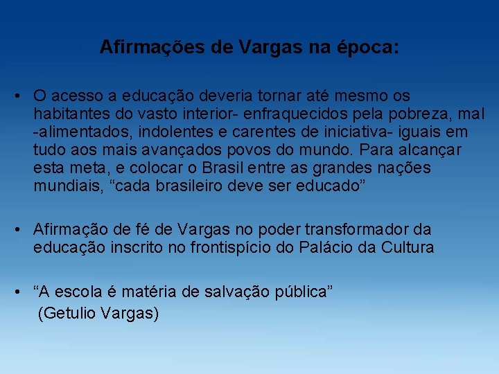 Afirmações de Vargas na época: • O acesso a educação deveria tornar até mesmo