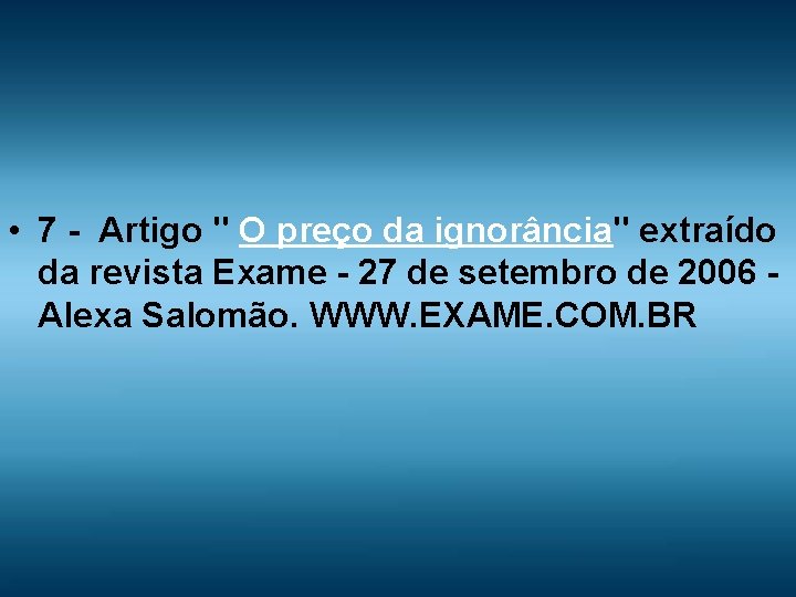  • 7 - Artigo " O preço da ignorância" extraído da revista Exame