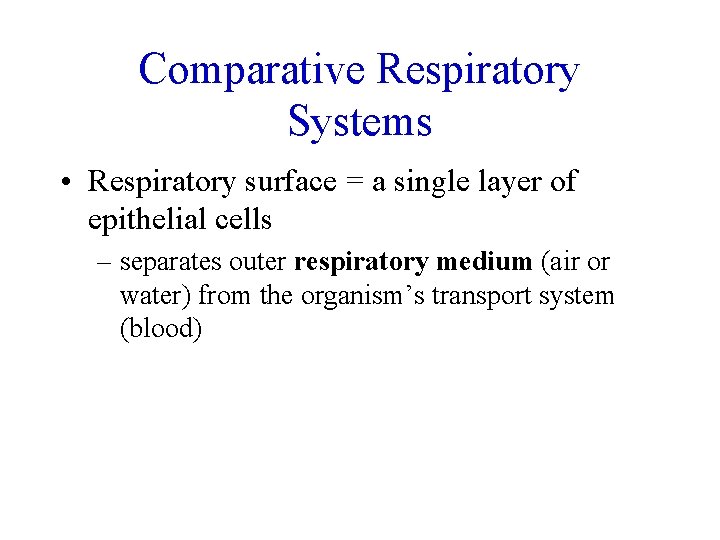 Comparative Respiratory Systems • Respiratory surface = a single layer of epithelial cells –
