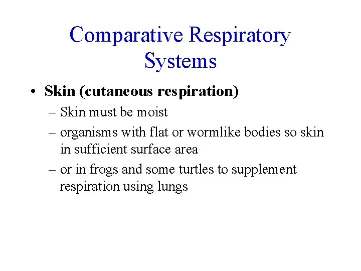 Comparative Respiratory Systems • Skin (cutaneous respiration) – Skin must be moist – organisms