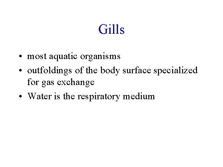 Gills • most aquatic organisms • outfoldings of the body surface specialized for gas