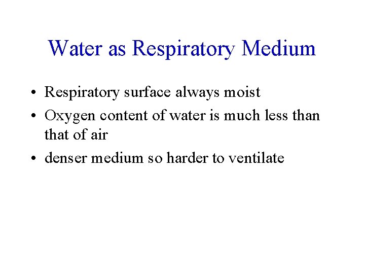 Water as Respiratory Medium • Respiratory surface always moist • Oxygen content of water