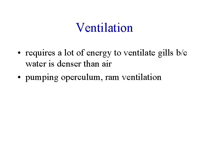Ventilation • requires a lot of energy to ventilate gills b/c water is denser