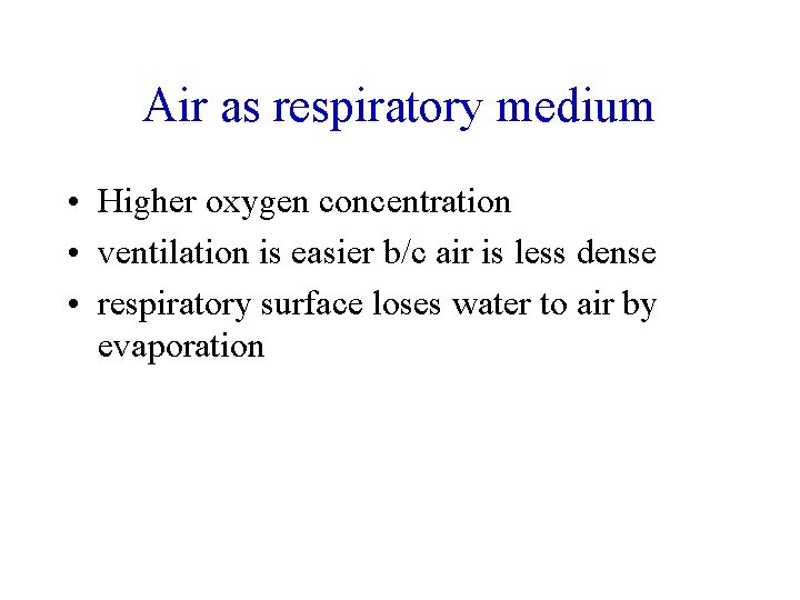 Air as respiratory medium • Higher oxygen concentration • ventilation is easier b/c air