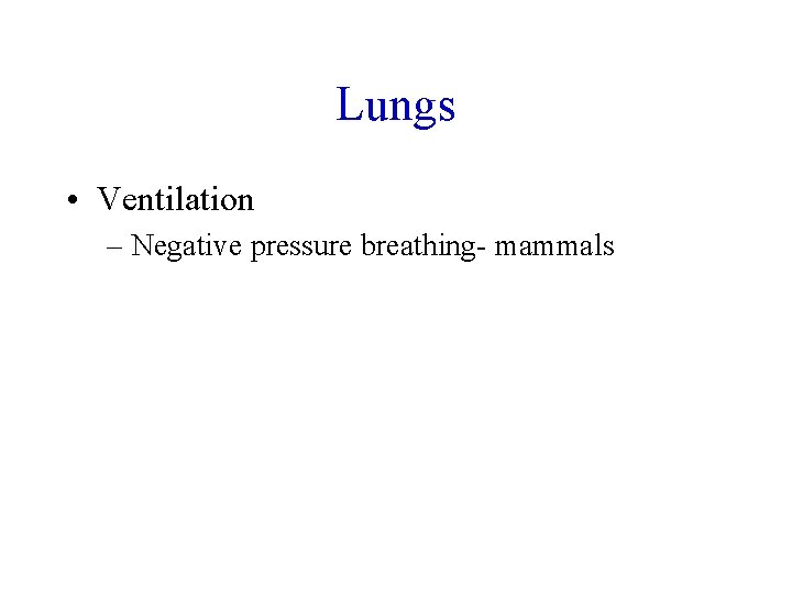 Lungs • Ventilation – Negative pressure breathing- mammals 