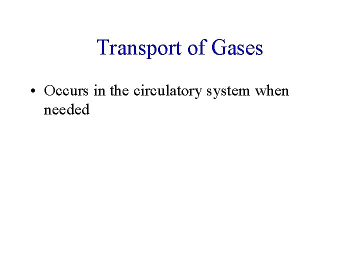 Transport of Gases • Occurs in the circulatory system when needed 