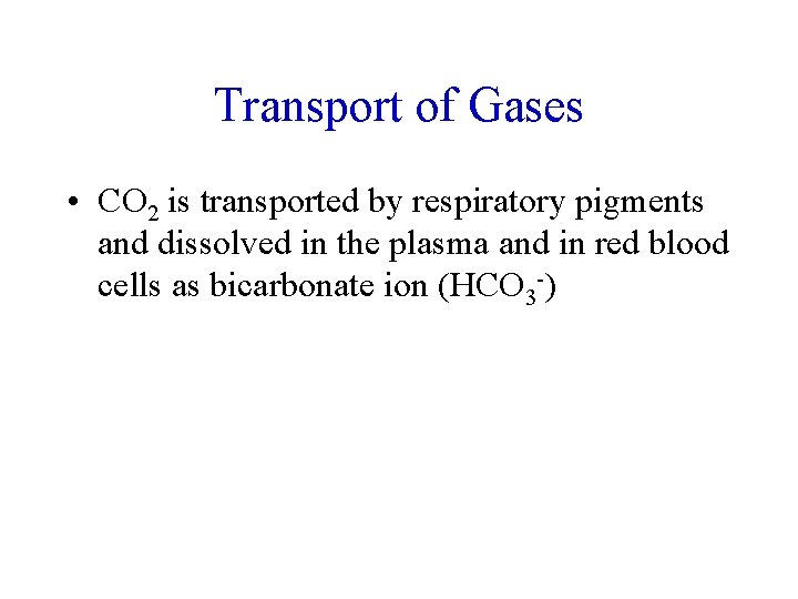 Transport of Gases • CO 2 is transported by respiratory pigments and dissolved in