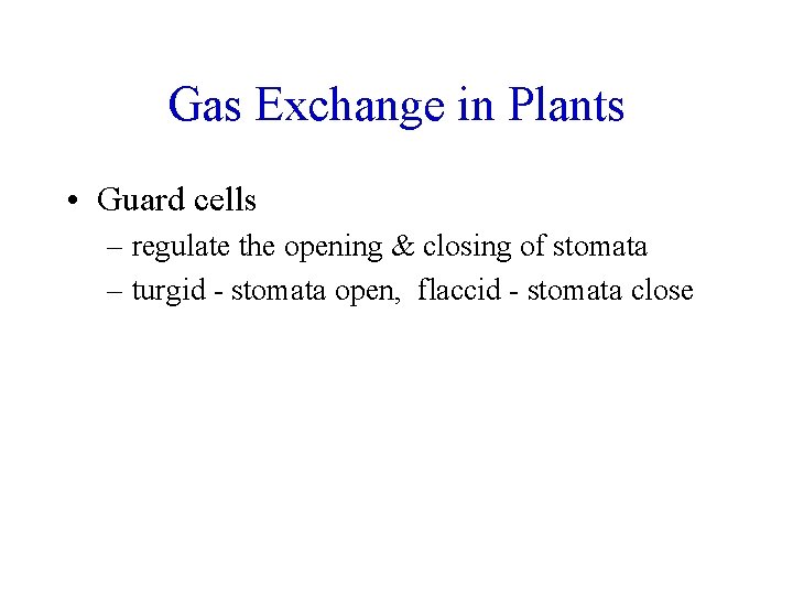 Gas Exchange in Plants • Guard cells – regulate the opening & closing of
