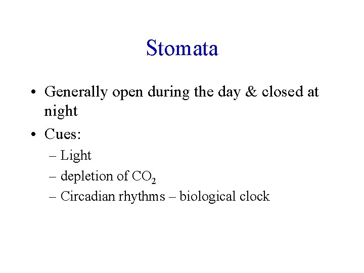 Stomata • Generally open during the day & closed at night • Cues: –