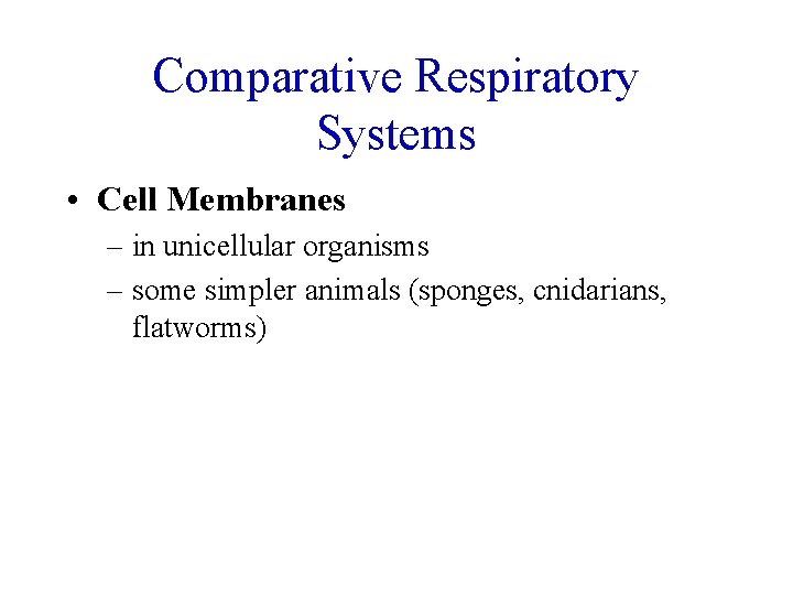 Comparative Respiratory Systems • Cell Membranes – in unicellular organisms – some simpler animals