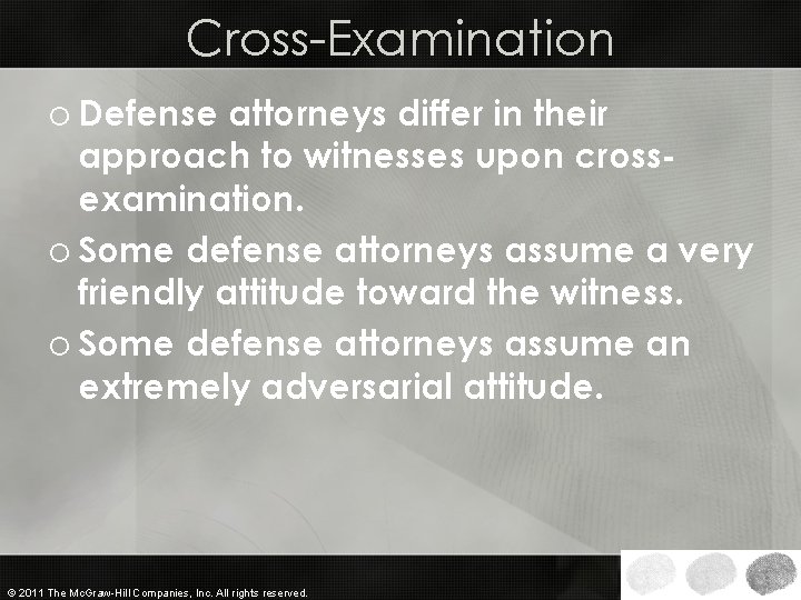 Cross-Examination o Defense attorneys differ in their approach to witnesses upon crossexamination. o Some