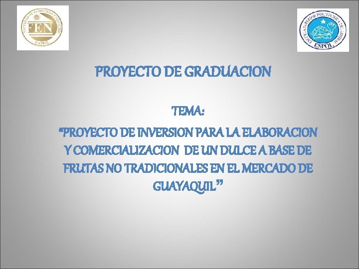 PROYECTO DE GRADUACION TEMA: “PROYECTO DE INVERSION PARA LA ELABORACION Y COMERCIALIZACION DE UN