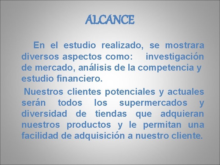 ALCANCE En el estudio realizado, se mostrara diversos aspectos como: investigación de mercado, análisis