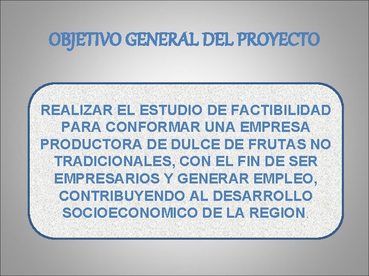 OBJETIVO GENERAL DEL PROYECTO REALIZAR EL ESTUDIO DE FACTIBILIDAD PARA CONFORMAR UNA EMPRESA PRODUCTORA