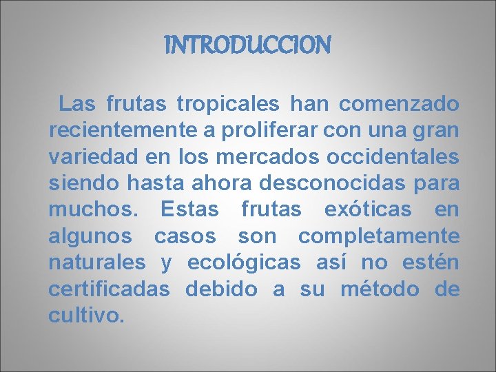 INTRODUCCION Las frutas tropicales han comenzado recientemente a proliferar con una gran variedad en