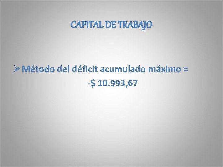 CAPITAL DE TRABAJO Ø Método del déficit acumulado máximo = -$ 10. 993, 67