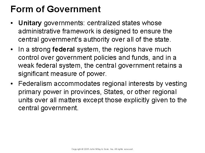 Form of Government • Unitary governments: centralized states whose administrative framework is designed to