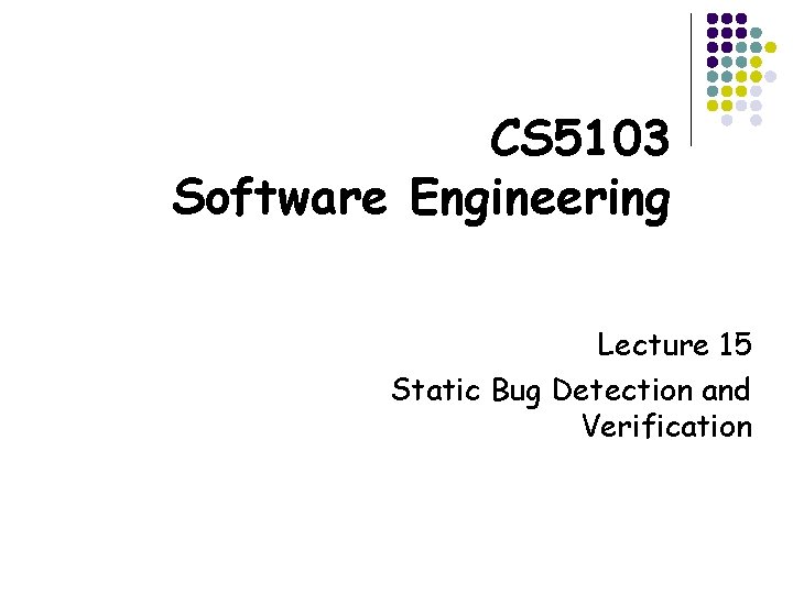 CS 5103 Software Engineering Lecture 15 Static Bug Detection and Verification 