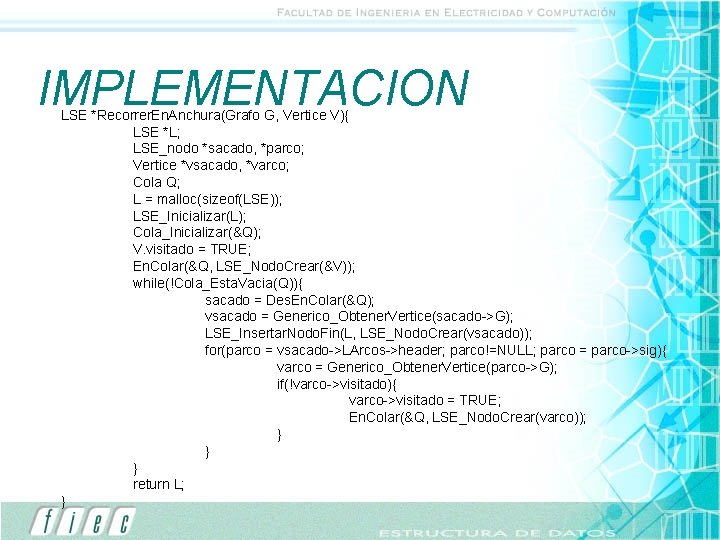 IMPLEMENTACION LSE *Recorrer. En. Anchura(Grafo G, Vertice V){ LSE *L; LSE_nodo *sacado, *parco; Vertice