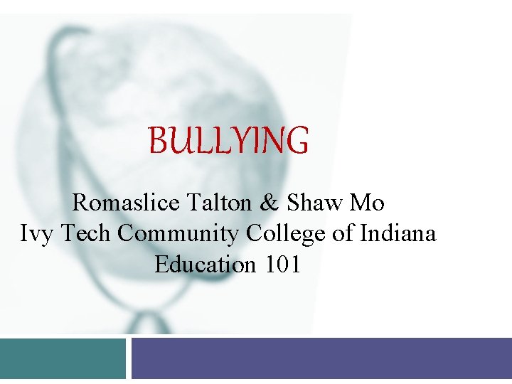 BULLYING Romaslice Talton & Shaw Mo Ivy Tech Community College of Indiana Education 101