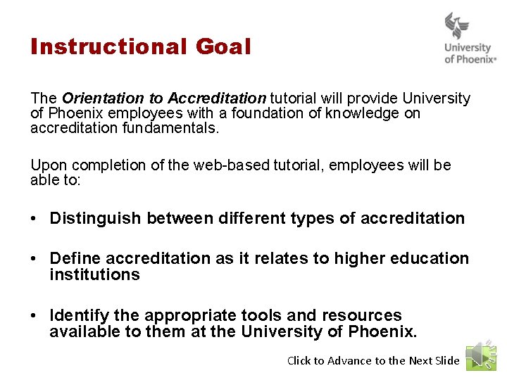 Instructional Goal The Orientation to Accreditation tutorial will provide University of Phoenix employees with Instructional Goal The Orientation to Accreditation tutorial will provide University of Phoenix employees with