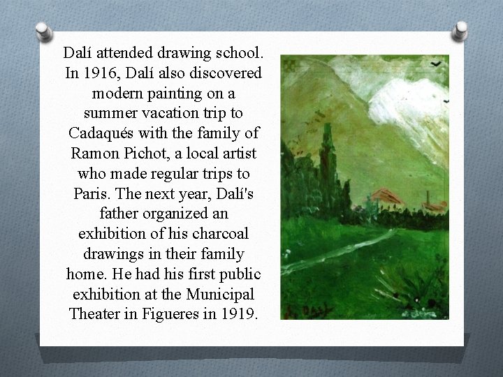 Dalí attended drawing school. In 1916, Dalí also discovered modern painting on a summer