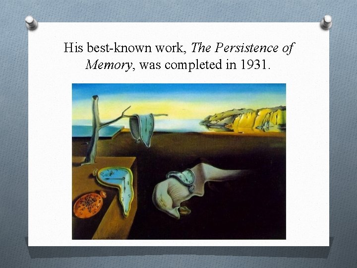 His best-known work, The Persistence of Memory, was completed in 1931. 