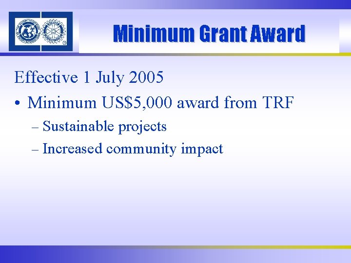 Minimum Grant Award Effective 1 July 2005 • Minimum US$5, 000 award from TRF