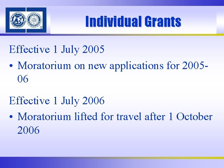 Individual Grants Effective 1 July 2005 • Moratorium on new applications for 200506 Effective