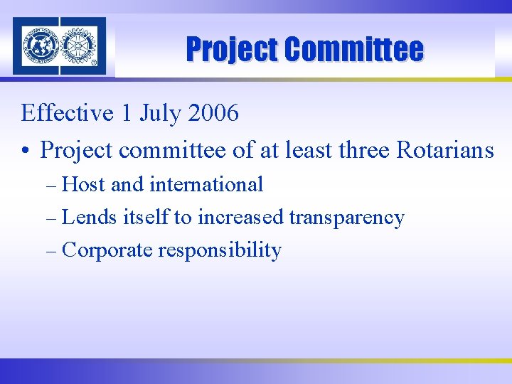 Project Committee Effective 1 July 2006 • Project committee of at least three Rotarians