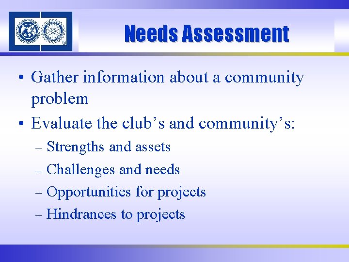 Needs Assessment • Gather information about a community problem • Evaluate the club’s and