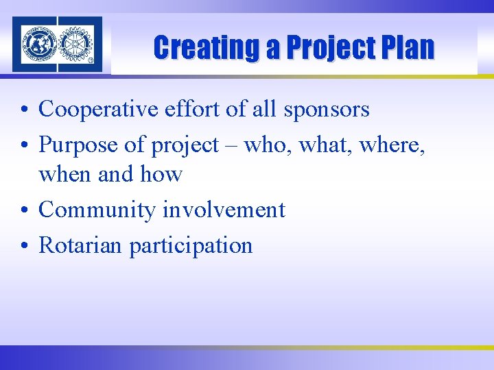 Creating a Project Plan • Cooperative effort of all sponsors • Purpose of project