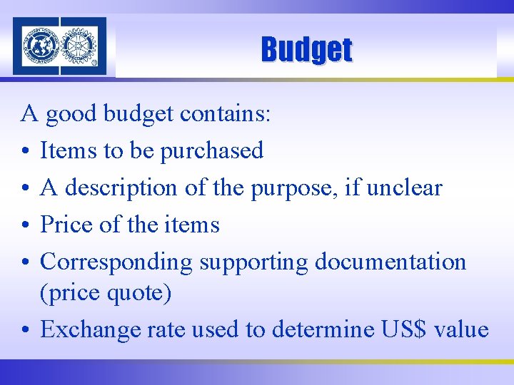 Budget A good budget contains: • Items to be purchased • A description of