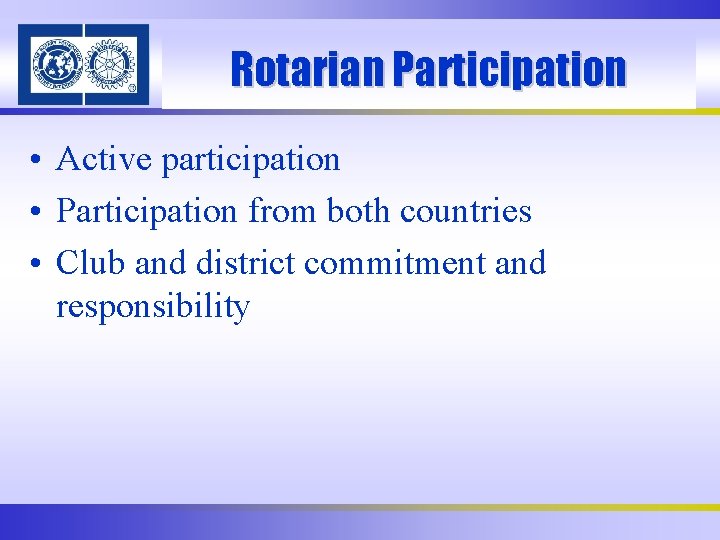 Rotarian Participation • Active participation • Participation from both countries • Club and district