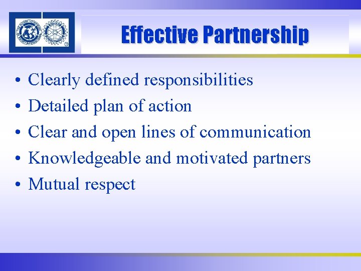 Effective Partnership • • • Clearly defined responsibilities Detailed plan of action Clear and