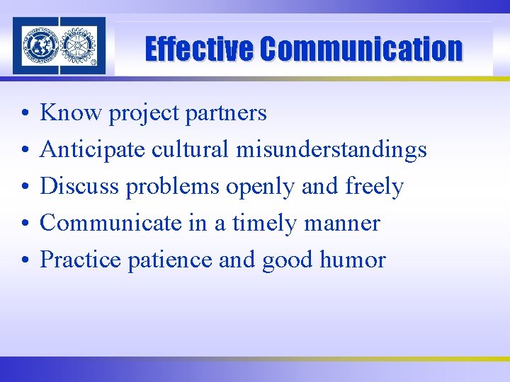 Effective Communication • • • Know project partners Anticipate cultural misunderstandings Discuss problems openly