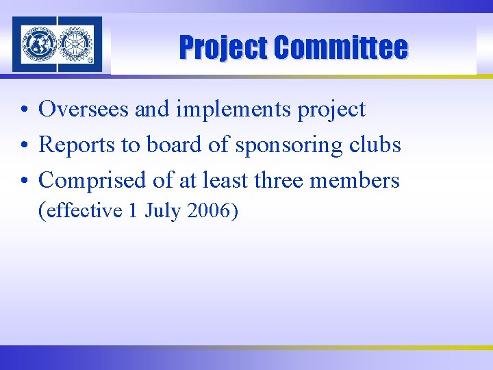 Project Committee • Oversees and implements project • Reports to board of sponsoring clubs